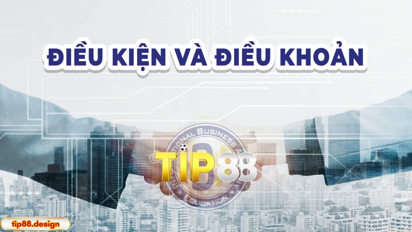 Nội dung chi tiết điều khoản - điều kiện Tip88 Nội dung chi tiết điều khoản - điều kiện Tip88