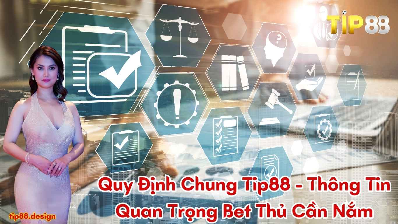 Quy Định Chung Tip88 - Thông Tin Quan Trọng Bet Thủ Cần Nắm Quy Định Chung Tip88 - Thông Tin Quan Trọng Bet Thủ Cần Nắm