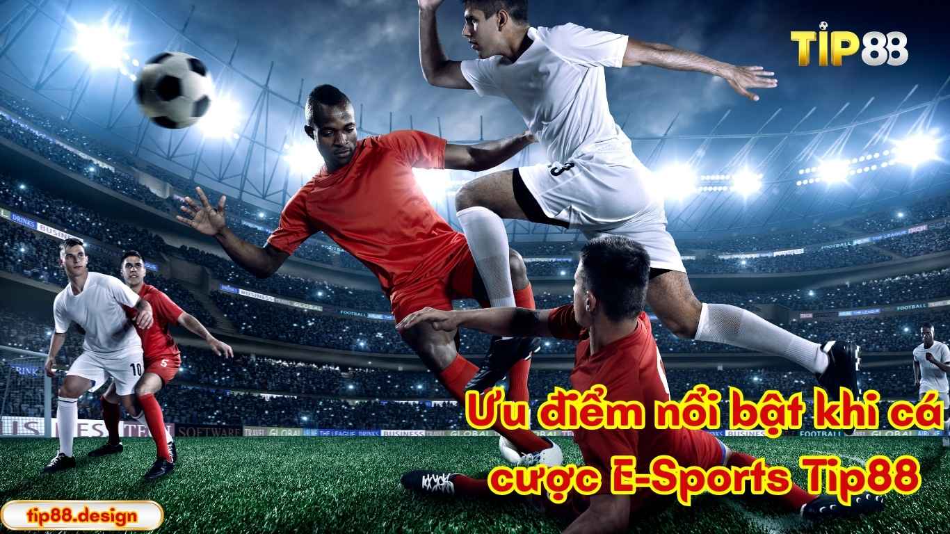 Ưu điểm nổi bật khi cá cược E-Sports Tip88.