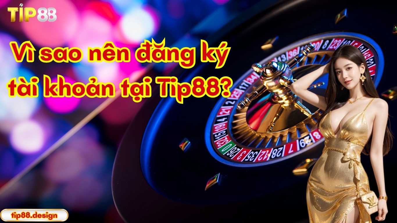 Vì sao nên đăng ký tài khoản tại Tip88? Vì sao nên đăng ký tài khoản tại Tip88?